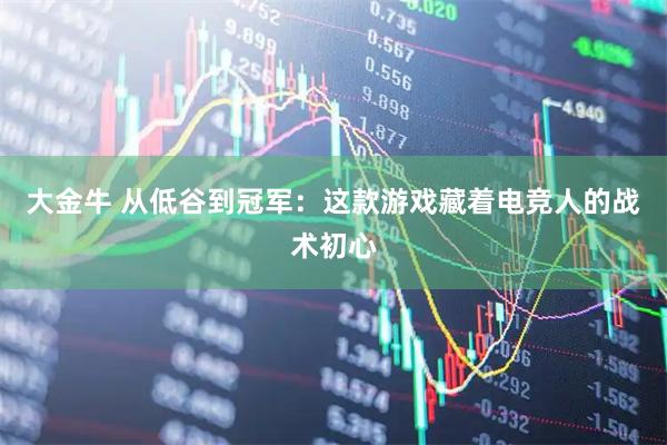 大金牛 从低谷到冠军：这款游戏藏着电竞人的战术初心